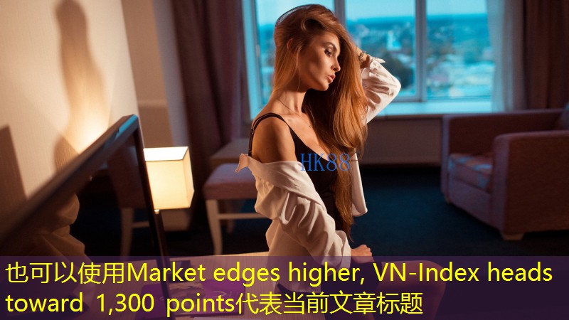 Market edges higher, VN-Index heads toward 1,300 points